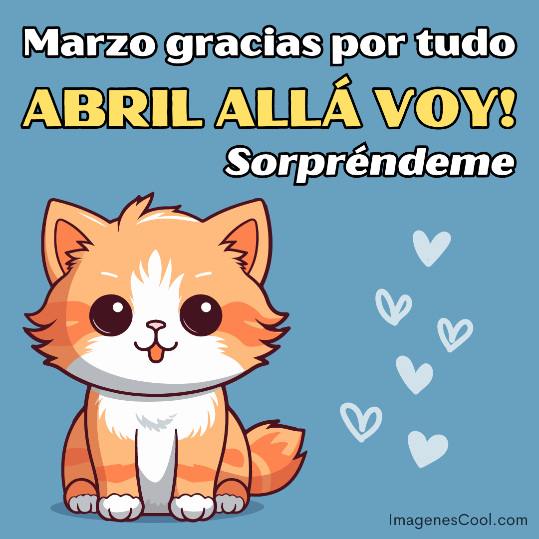 Un dibujo de un gato naranja con el texto 'Marzo gracias por todo. Abril allá voy! Sorpréndeme'