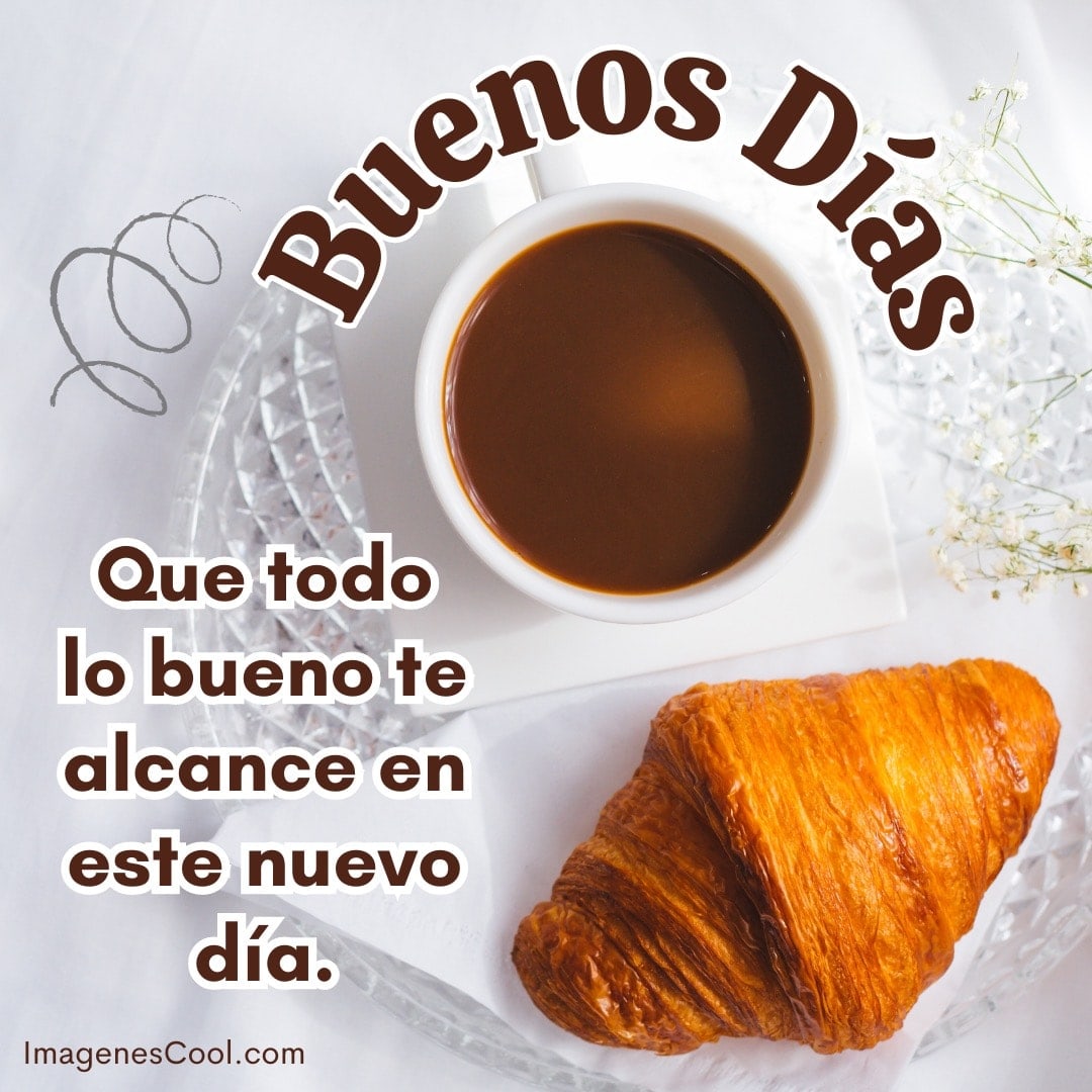 una taza de café junto a un croissant y un mensaje de buenos días deseando un buen día