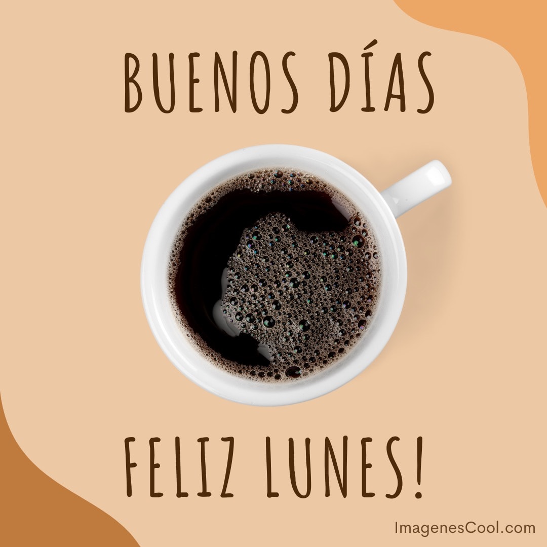 Taza de café vista desde arriba, con el texto: Buenos Días, Feliz Lunes!